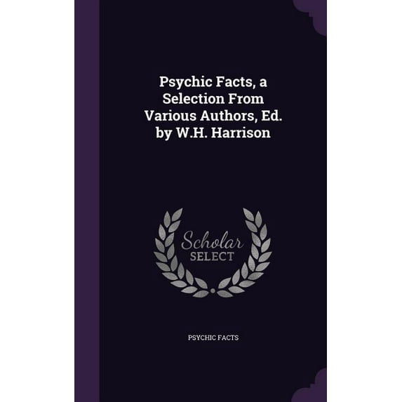 Psychic Facts, a Selection From Various Authors, Ed. by W.H. Harrison (Hardcover)