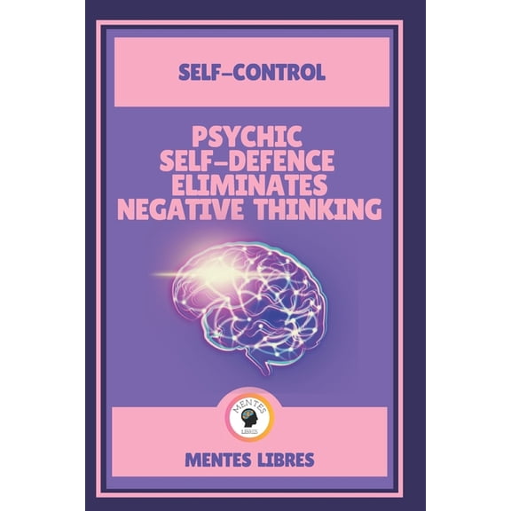 Psychic Self-Defence Eliminates Negative Thinking-Self-Control : Mastering your mindset! (Paperback)