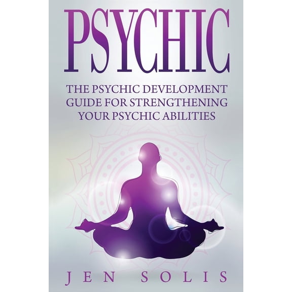 Psychic: The Psychic Development Guide for Strengthening Your Psychic Abilities, (Paperback)