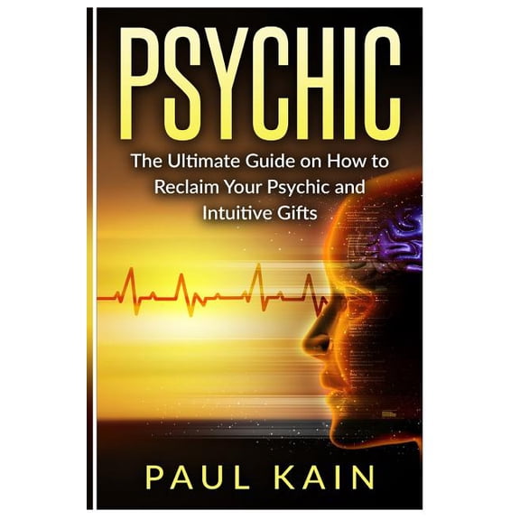 Psychic: The Ultimate Guide on How to Reclaim Your Psychic and Intuitive Gifts, (Paperback)