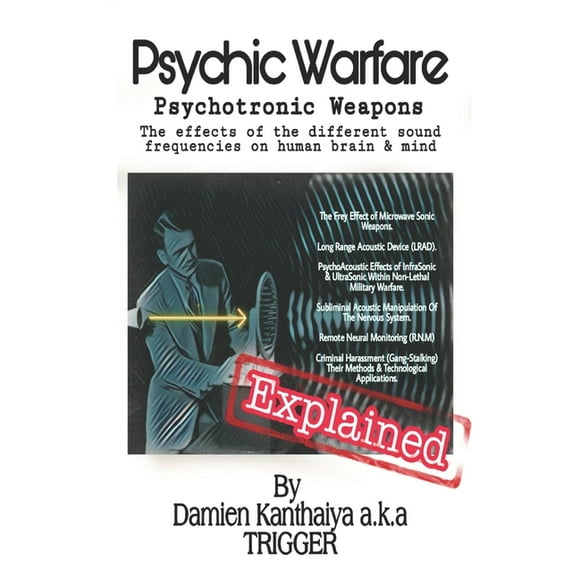 Psychic Warfare Psychotronic Weapons - The Effects of the different sound frequencies on human brain & mind By Damien Kanthaiya (TRIGGER) (Paperback)