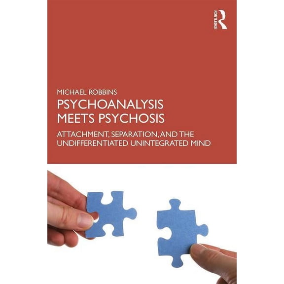 Psychoanalysis Meets Psychosis: Attachment, Separation, and the Undifferentiated Unintegrated Mind, (Paperback)