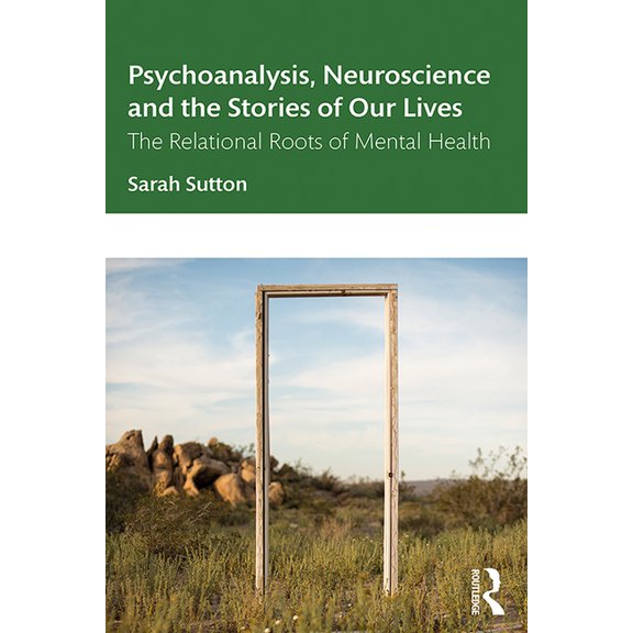 Psychoanalysis, Neuroscience and the Stories of Our Lives: The Relational Roots of Mental Health, (Paperback)
