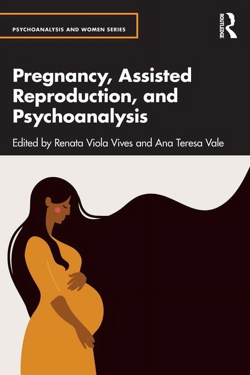 Psychoanalysis and Women Pregnancy, Assisted Reproduction, and Psychoanalysis, (Paperback)