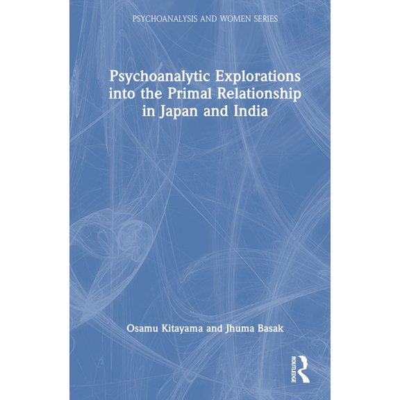 Psychoanalysis and Women Psychoanalytic Explorations Into the Primal Relationship in Japan and India, (Hardcover)