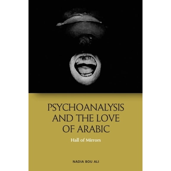Psychoanalysis and the Love of Arabic: Hall of Mirrors, (Paperback)
