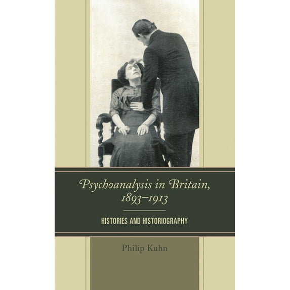 Psychoanalysis in Britain, 1893–1913 : Histories and Historiography (Hardcover)
