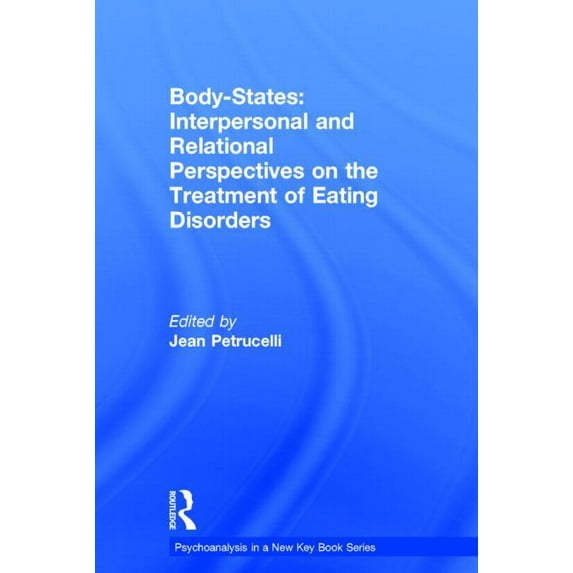 Psychoanalysis in a New Key Book Body-States: Interpersonal and Relational Perspectives on the Treatment of Eating Disorders, (Hardcover)