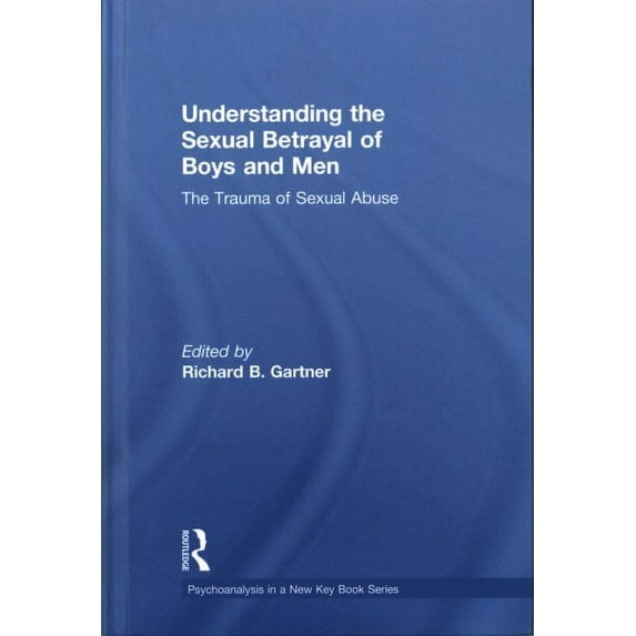 Psychoanalysis in a New Key Book: Understanding the Sexual Betrayal of Boys and Men: The Trauma of Sexual Abuse (Hardcover)
