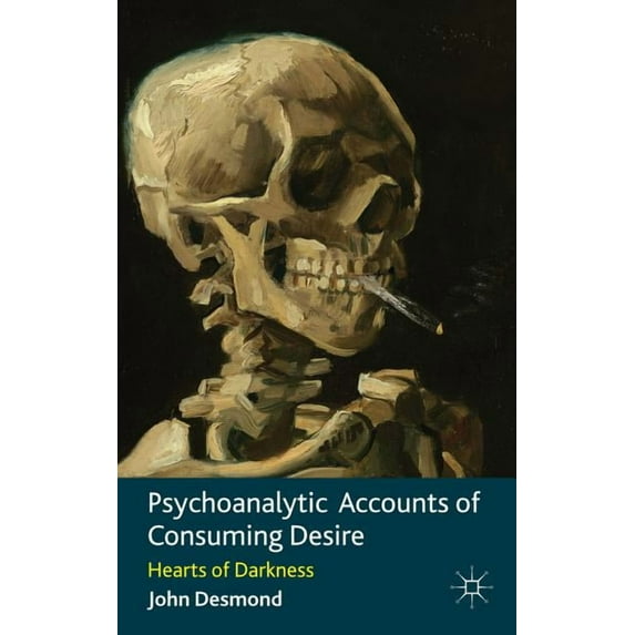 Psychoanalytic Accounts of Consuming Desire: Hearts of Darkness, (Hardcover)