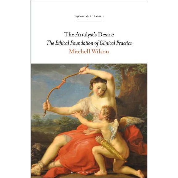 Psychoanalytic Horizons The Analyst's Desire: The Ethical Foundation of Clinical Practice, (Hardcover)