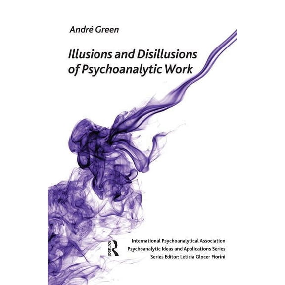 Psychoanalytic Ideas and Applications: Illusions and Disillusions of Psychoanalytic Work (Paperback)