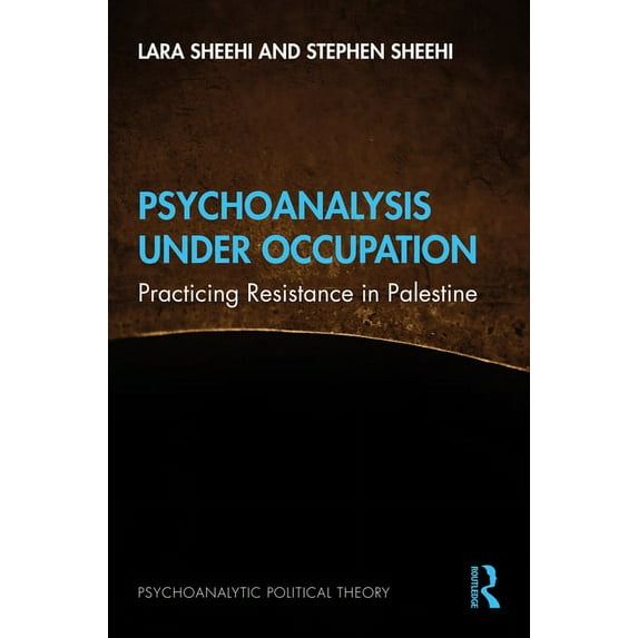 Psychoanalytic Political Theory Psychoanalysis Under Occupation: Practicing Resistance in Palestine, (Hardcover)