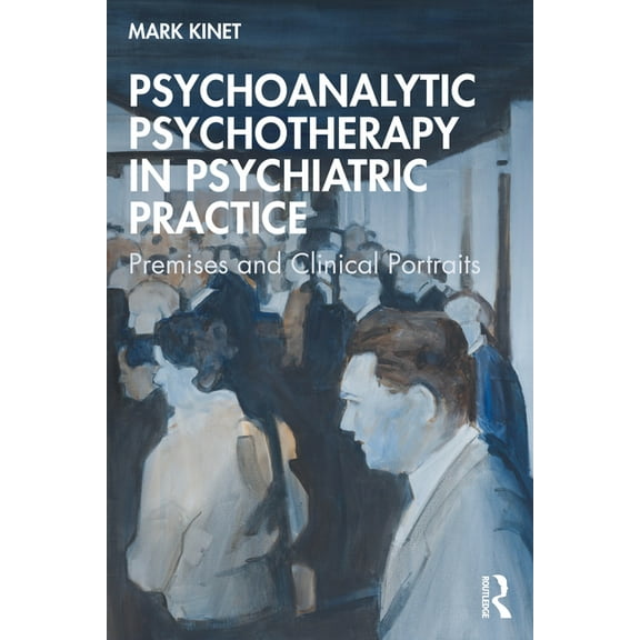 Psychoanalytic Psychotherapy in Psychiatric Practice: Premises and Clinical Portraits, (Paperback)