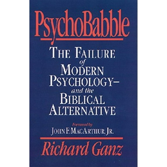 Psychobabble: The Failure of Modern Psychology--And the Biblical Alternative