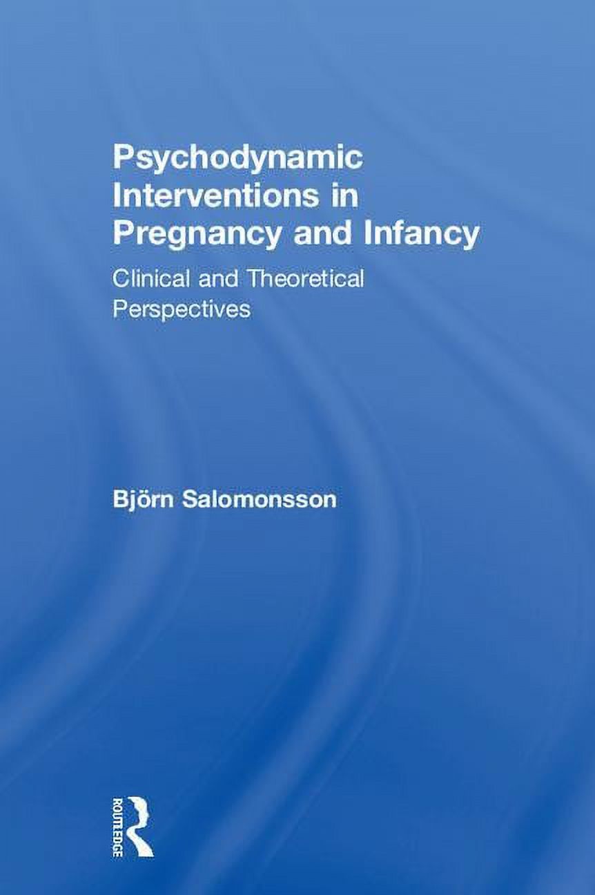 Psychodynamic Interventions in Pregnancy and Infancy: Clinical and Theoretical Perspectives, (Hardcover)
