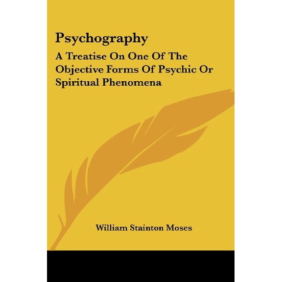 Psychography : A Treatise on One of the Objective Forms of Psychic or Spiritual Phenomena
