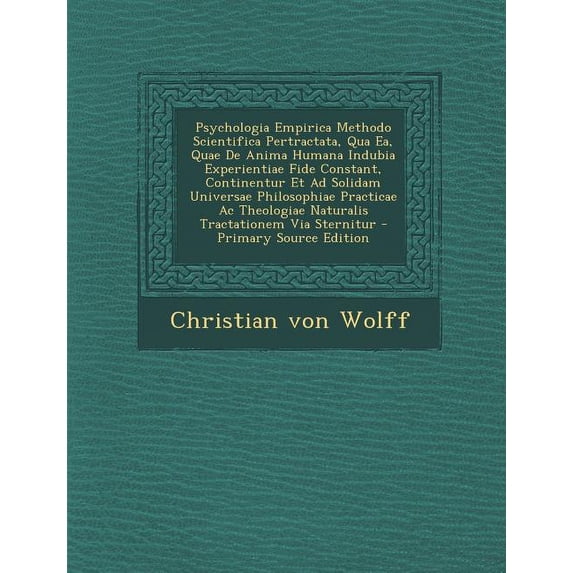 Psychologia Empirica Methodo Scientifica Pertractata, Qua EA, Quae de Anima Humana Indubia Experientiae Fide Constant, Continentur Et Ad Solidam Universae Philosophiae Practicae AC Theologiae Naturalis Tractationem Via Sternitur (Paperback)