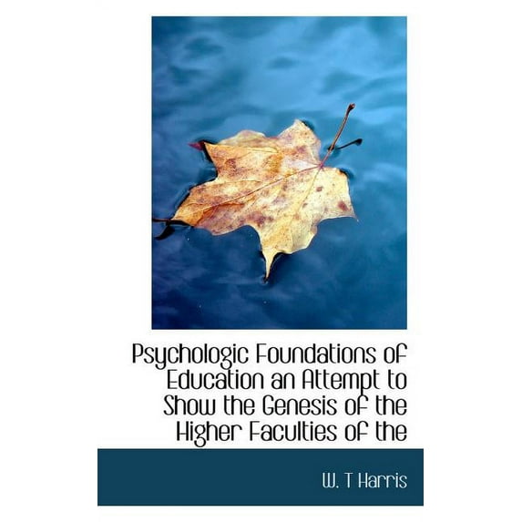 Psychologic Foundations of Education an Attempt to Show the Genesis of the Higher Faculties of the (Paperback)