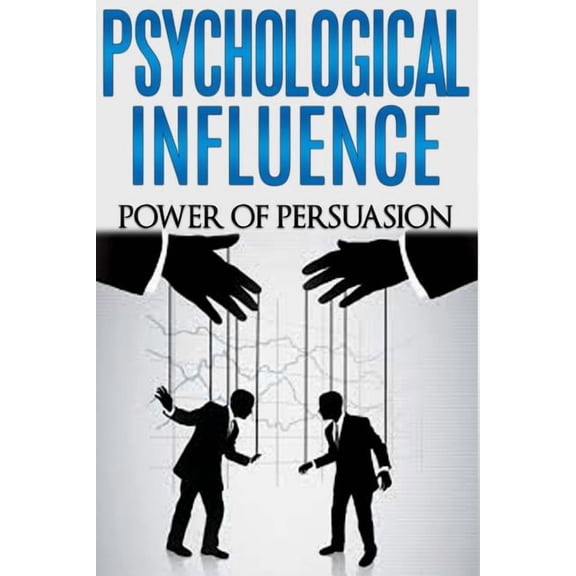 Psychological Influence: Power of Persuasion, (Paperback)