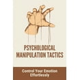 thumbnail image 1 of Psychological Manipulation Tactics: Control Your Emotions Effortlessly: Manipulation Tactics (Paperback), 1 of 1