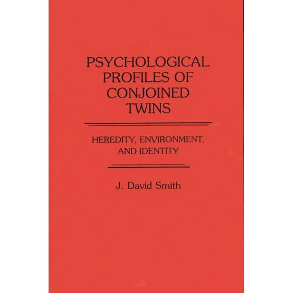 Psychological Profiles of Conjoined Twins: Heredity, Environment, and Identity, (Hardcover)