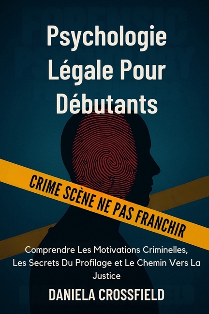 Psychologie Légale Pour Débutants: Comprendre Les Motivations Criminelles, Les Secrets Du Profilage et Le Chemin Vers La, (Paperback)