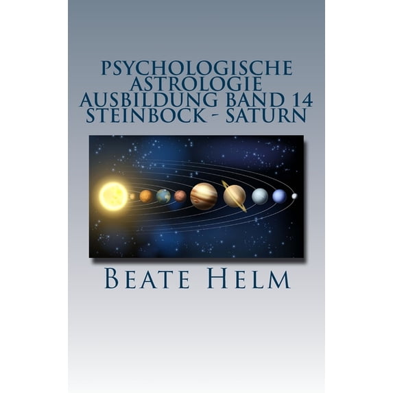 Psychologische Astrologie - Ausbildung B Psychologische Astrologie - Ausbildung Band 14 - Steinbock - Saturn: Struktur - Stabilität - Beruf(ung) - Eigenes Rückgr, Book 14, (Paperback)