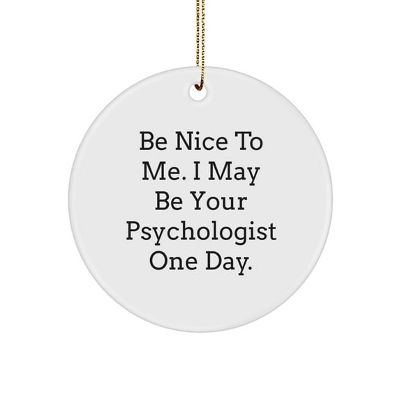 Psychologists' Humor Circle Ornament, Funny Gift for Friends, Christmas Unique Presents from Men to Women, 'Be Nice To Me. I May Be Your Psychologist One Day.'