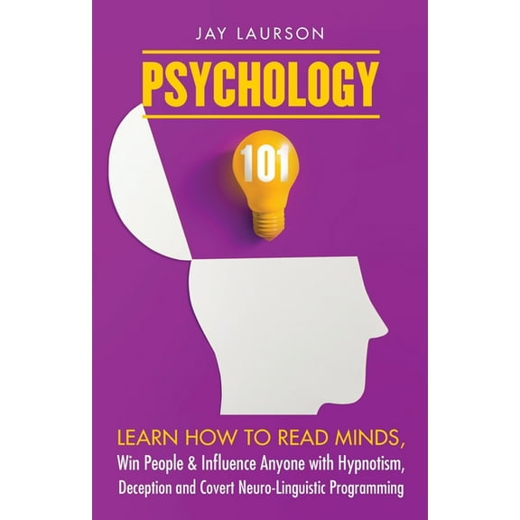 Psychology 101: Learn How to Read Minds, Win People & Influence Anyone with Hypnotism, Deception and Covert Neuro-Li, (Paperback)