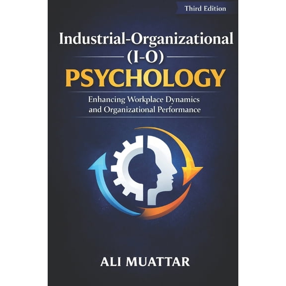Psychology Industrial-Organizational (I-O) Psychology: Enhancing Workplace Dynamics and Organizational Performance, Book 52, (Paperback)