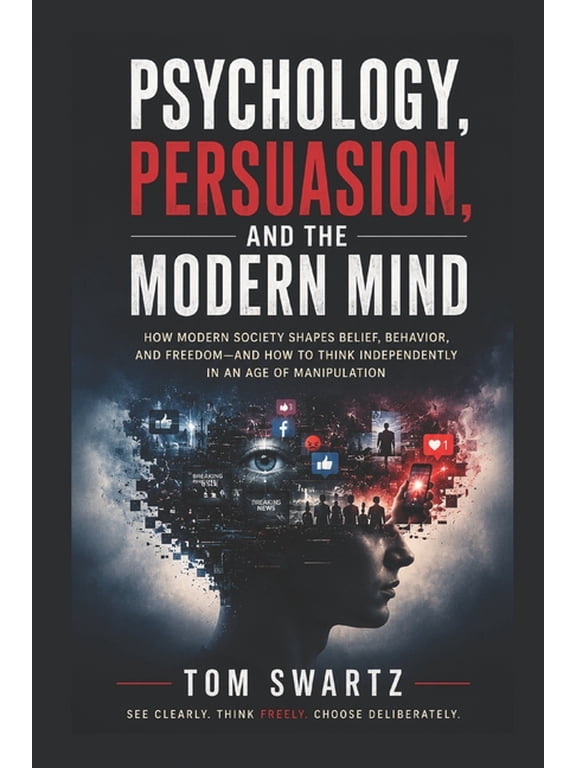 Psychology, Persuasion, and the Modern Mind: Technology, Propaganda, AI, and the Battle for Human Attention, (Paperback)