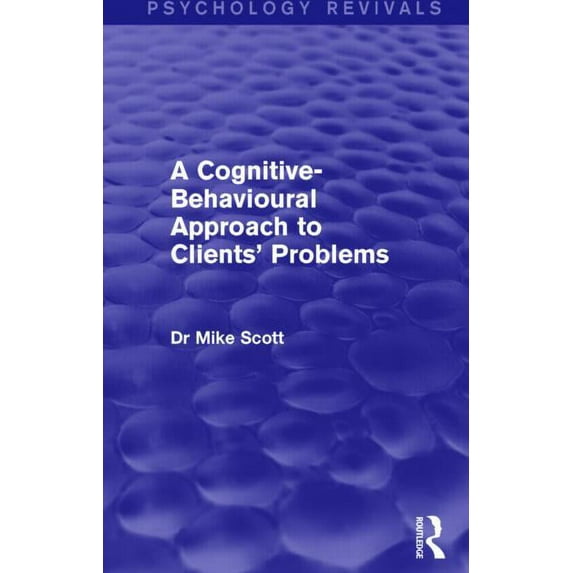 Psychology Revivals A Cognitive-Behavioural Approach to Clients' Problems, (Paperback)