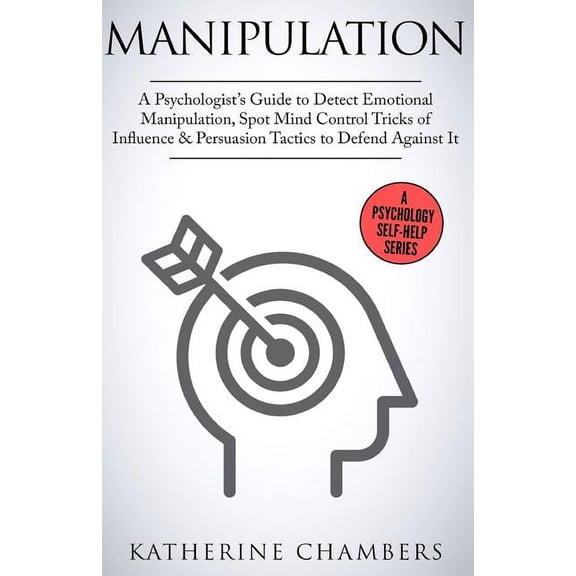 Psychology Self-Help Manipulation: A Psychologist's Guide to Detect Emotional Manipulation, Spot Mind Control Tricks of Influence & Persuasio, Book 3, (Paperback)