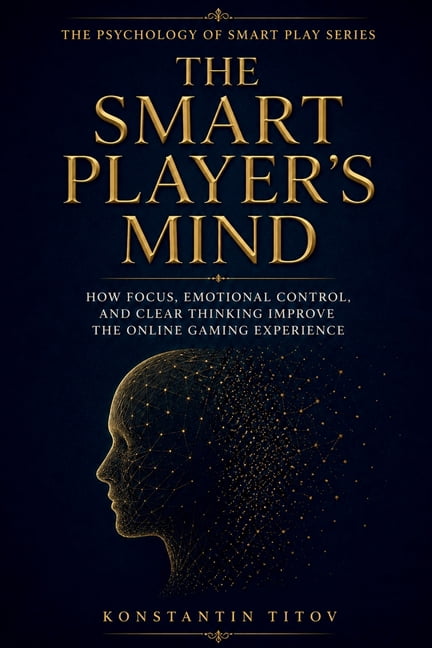 The Psychology of Smart Play The Smart Player's Mind: How Focus, Emotional Control, and Clear Thinking Improve the Online Gaming Experience, Book 1, (Paperback)