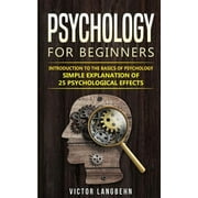 Psychology for Beginners Introduction to the Basics of Psychology - Simple Explanation of 25 psychological Effects, Paperback