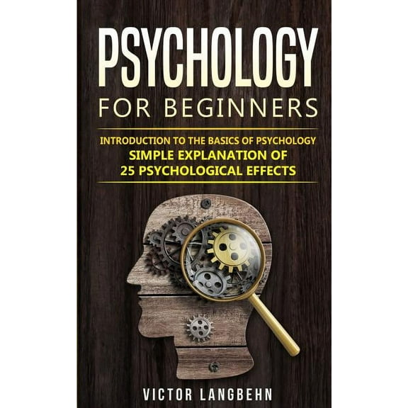 Psychology for Beginners: Introduction to the Basics of Psychology - Simple Explanation of 25 psychological Effects (Paperback)