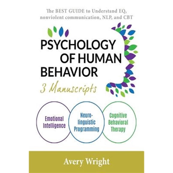 Psychology of Human Behavior: 3 Manuscripts-Emotional Intelligence, Neuro-Linguistic Programming, Cognitive Behavioral Therapy: The Best Guide to Un