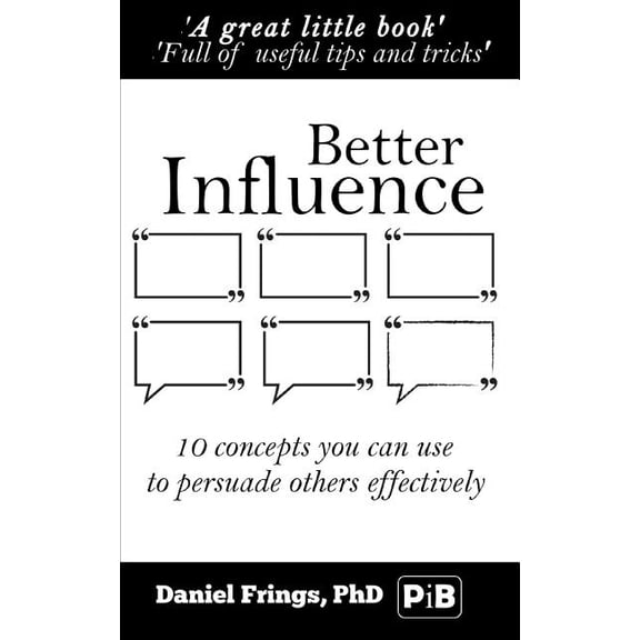 Psychologyitbetter.com Pocketbook: Better Influence: 10 Quick Concepts You Can Use to Persuade Others More Effectively. (Paperback)