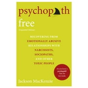 JACKSON MACKENZIE Psychopath Free (Expanded Edition) : Recovering from Emotionally Abusive Relationships With Narcissists, Sociopaths, and Other Toxic People (Paperback)