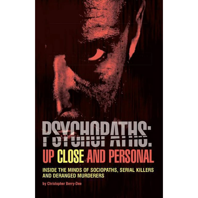 Psychopaths: Up Close and Personal : Inside the Minds of