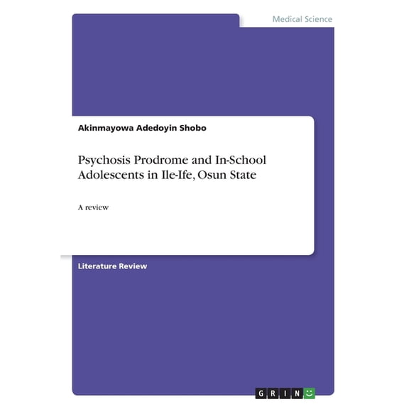 Psychosis Prodrome and In-School Adolescents in Ile-Ife, Osun State : A review (Paperback)