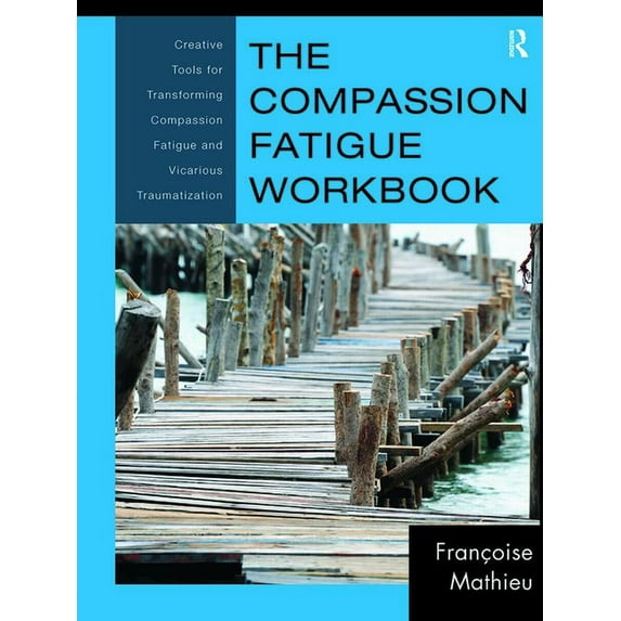 Psychosocial Stress The Compassion Fatigue Workbook: Creative Tools for Transforming Compassion Fatigue and Vicarious Traumatization, (Paperback)