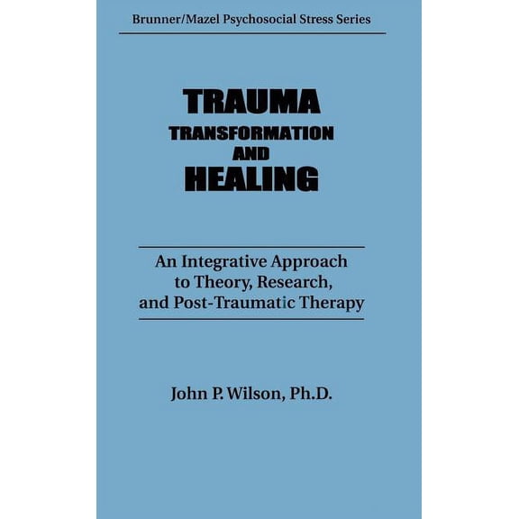 Psychosocial Stress Trauma, Transformation, and Healing.: An Integrated Approach to Theory Research & Post Traumatic Therapy, (Hardcover)
