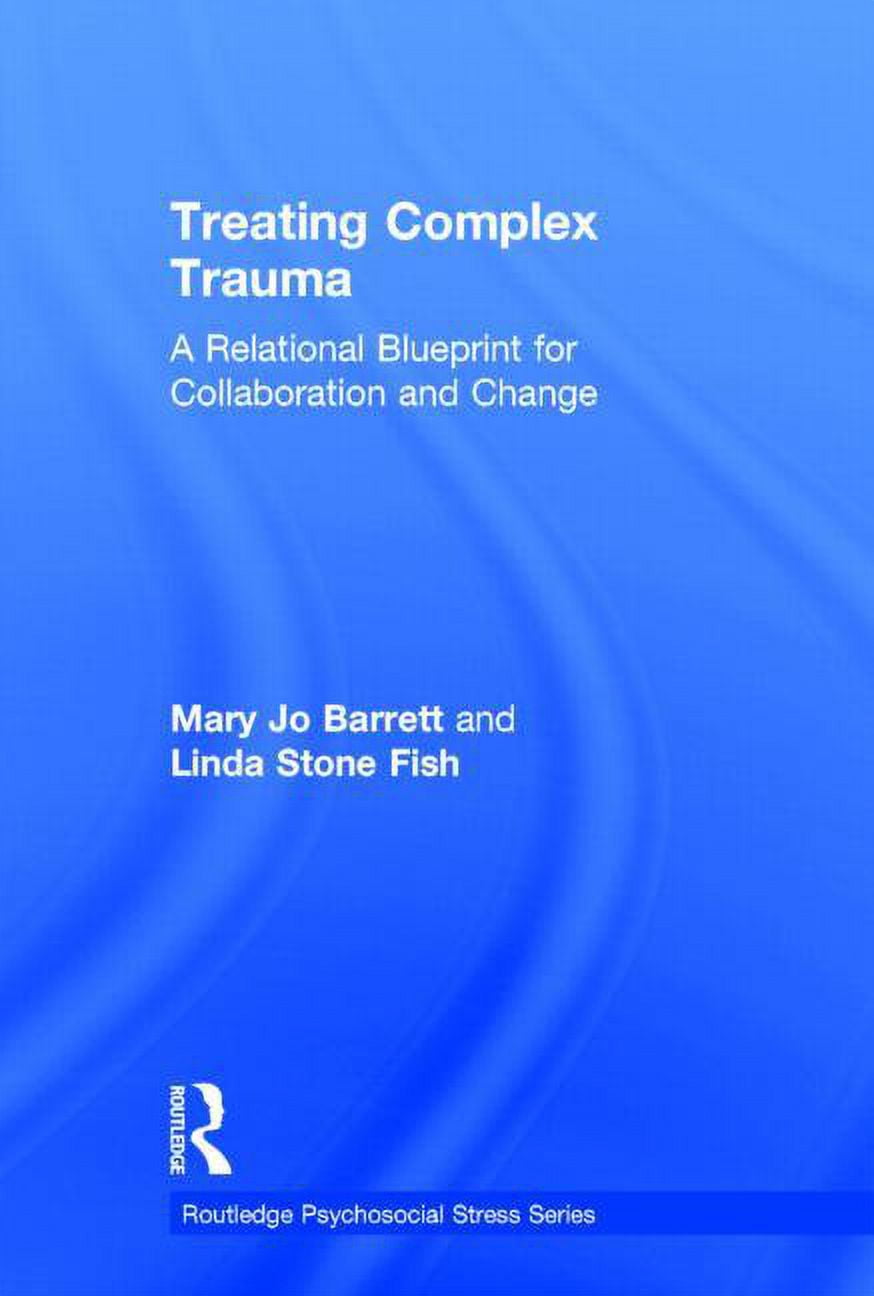Psychosocial Stress Treating Complex Trauma: A Relational Blueprint for ...