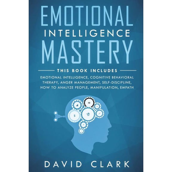 Psychotherapy & Psychology: Emotional Intelligence Mastery: 7 Manuscripts - Emotional Intelligence, Cognitive Behavioral Therapy, Anger Management, Self-Discipline, How to Analyze People, Manipulation
