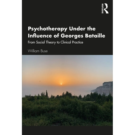 Psychotherapy Under the Influence of Georges Bataille: From Social Theory to Clinical Practice, (Paperback)
