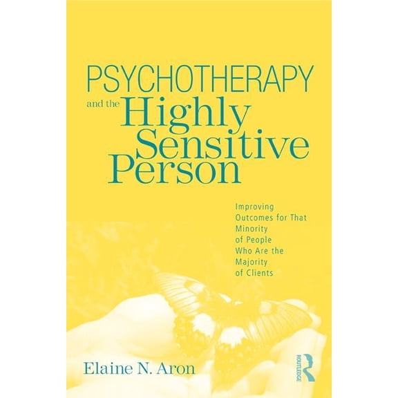 Psychotherapy and the Highly Sensitive Person: Improving Outcomes for That Minority of People Who Are the Majority of Cl, (Paperback)