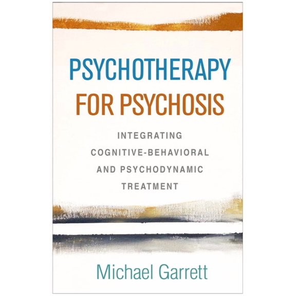Psychotherapy for Psychosis : Integrating Cognitive-Behavioral and Psychodynamic Treatment (Hardcover)