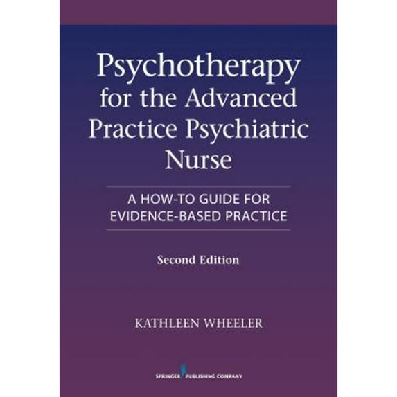 Pre-Owned Psychotherapy for the Advanced Practice Psychiatric Nurse: A How-To Guide for Evidence-Based Practice (Paperback) 0826110002 9780826110008